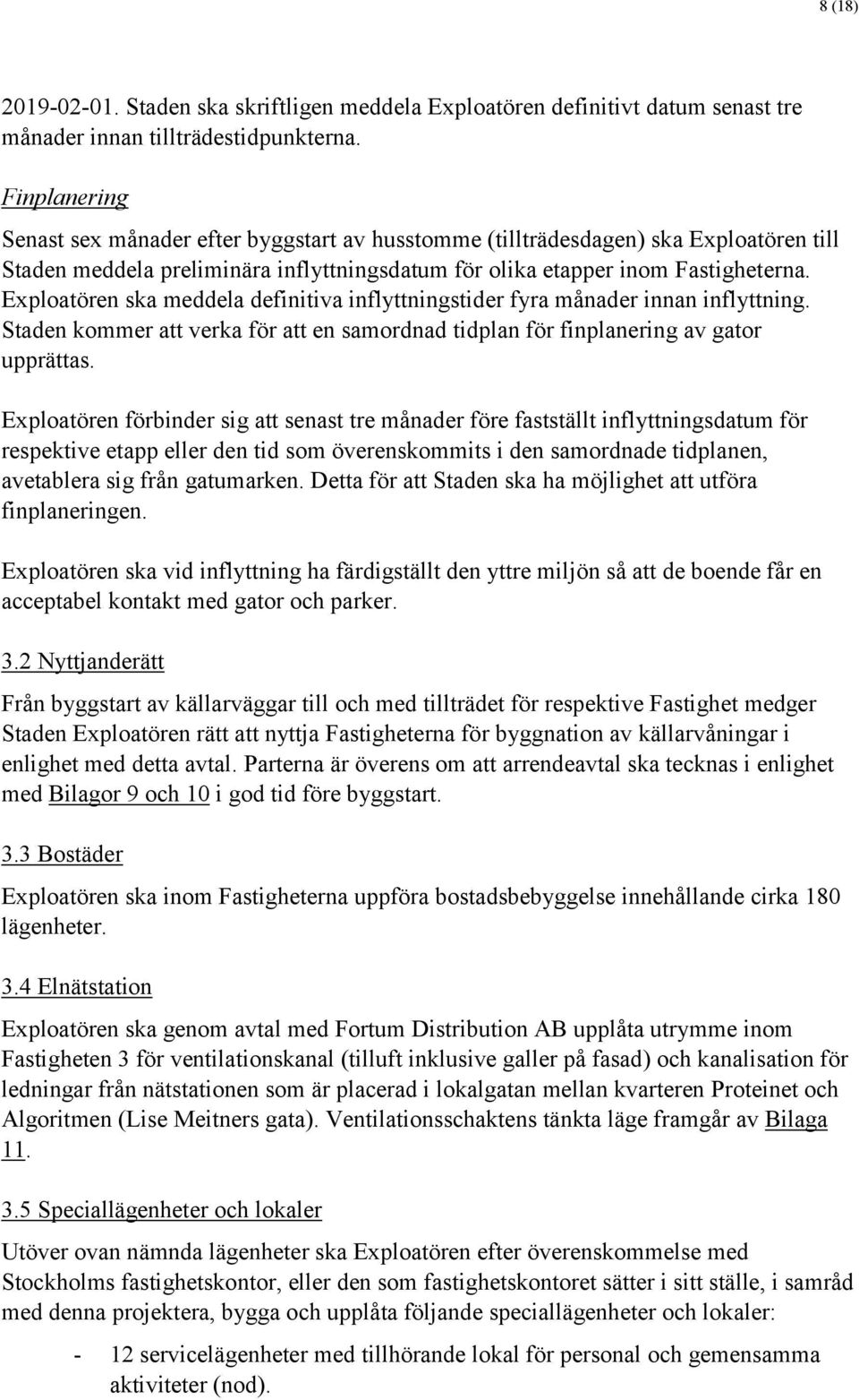 Exploatören ska meddela definitiva inflyttningstider fyra månader innan inflyttning. Staden kommer att verka för att en samordnad tidplan för finplanering av gator upprättas.