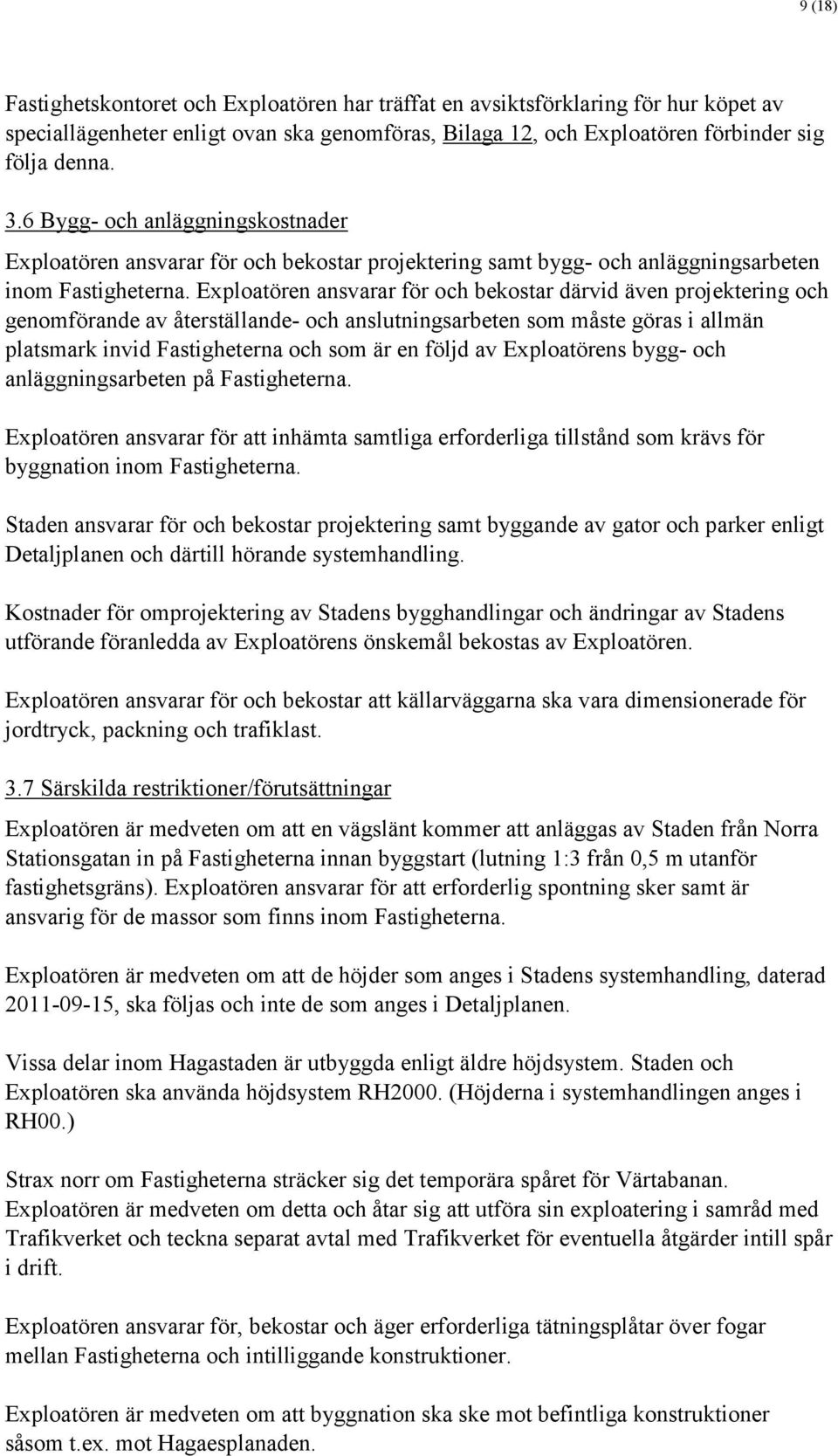 Exploatören ansvarar för och bekostar därvid även projektering och genomförande av återställande- och anslutningsarbeten som måste göras i allmän platsmark invid Fastigheterna och som är en följd av