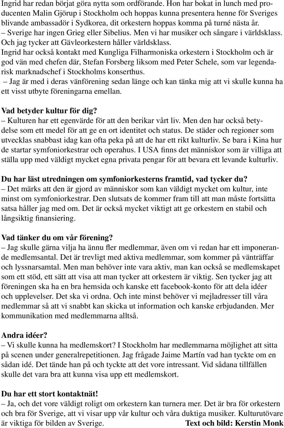 Sverige har ingen Grieg eller Sibelius. Men vi har musiker och sångare i världsklass. Och jag tycker att Gävleorkestern håller världsklass.