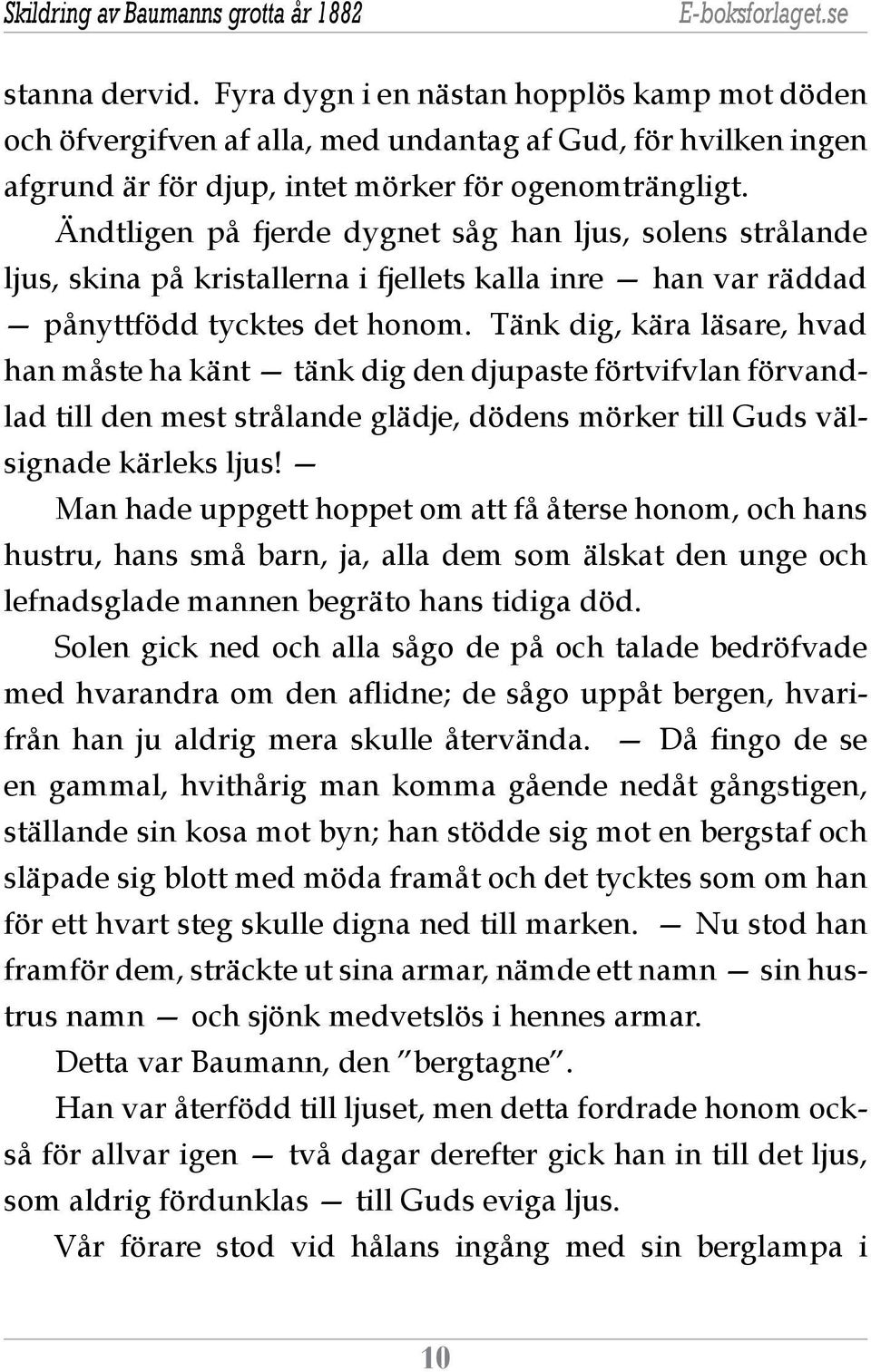 Tänk dig, kära läsare, hvad han måste ha känt tänk dig den djupaste förtvifvlan förvandlad till den mest strålande glädje, dödens mörker till Guds välsignade kärleks ljus!