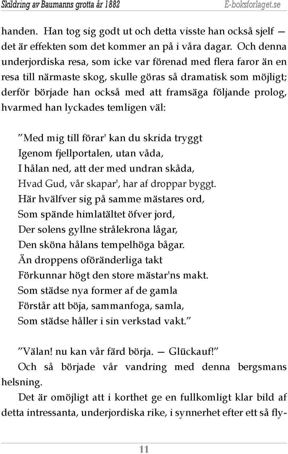 hvarmed han lyckades temligen väl: Med mig till förar' kan du skrida tryggt Igenom fjellportalen, utan våda, I hålan ned, att der med undran skåda, Hvad Gud, vår skapar', har af droppar byggt.