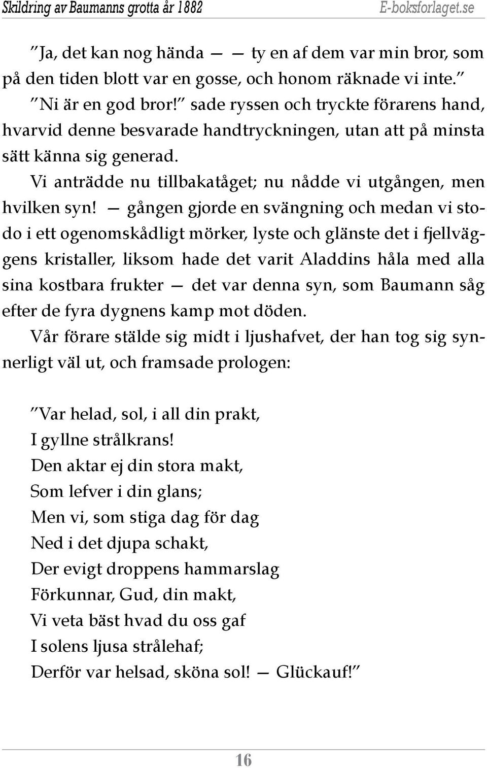 gången gjorde en svängning och medan vi stodo i ett ogenomskådligt mörker, lyste och glänste det i fjellväggens kristaller, liksom hade det varit Aladdins håla med alla sina kostbara frukter det var