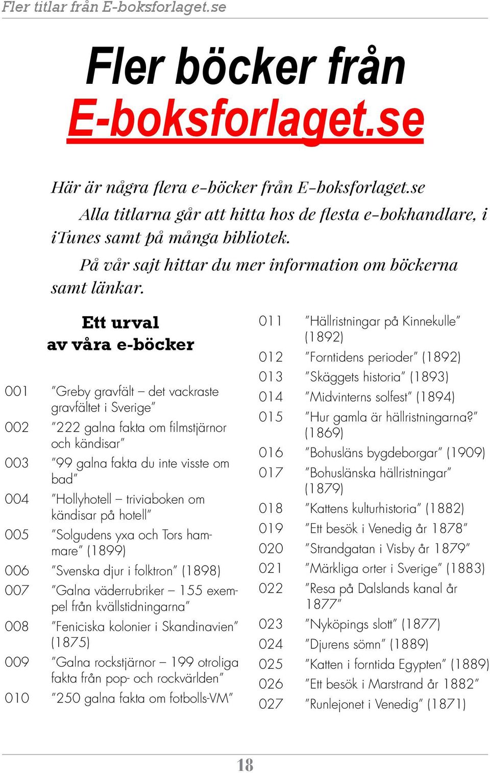 Ett urval av våra e-böcker 001 Greby gravfält det vackraste gravfältet i Sverige 002 222 galna fakta om filmstjärnor och kändisar 003 99 galna fakta du inte visste om bad 004 Hollyhotell triviaboken