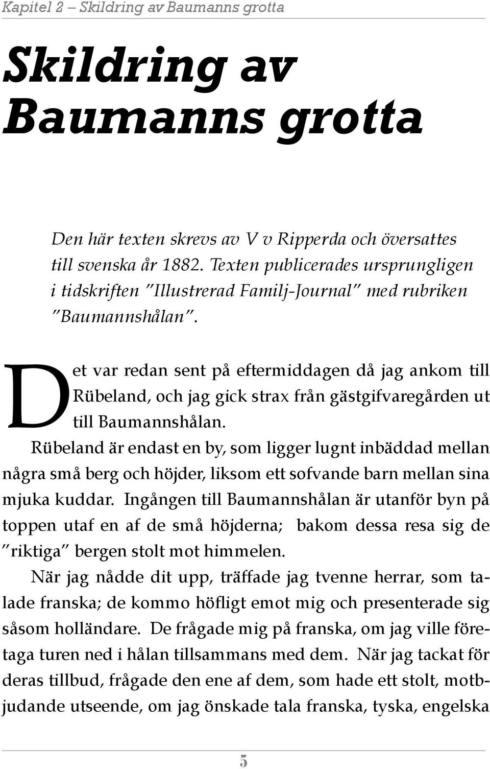 Det var redan sent på eftermiddagen då jag ankom till Rübeland, och jag gick strax från gästgifvaregården ut till Baumannshålan.