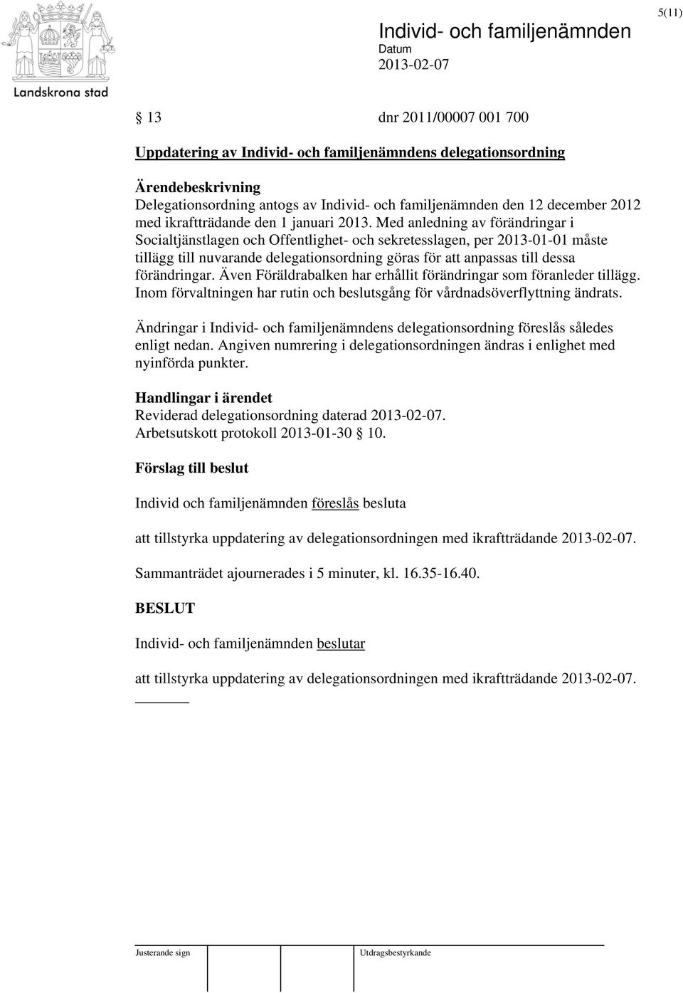 Med anledning av förändringar i Socialtjänstlagen och Offentlighet- och sekretesslagen, per 2013-01-01 måste tillägg till nuvarande delegationsordning göras för att anpassas till dessa förändringar.