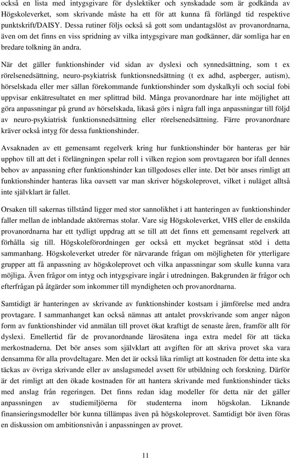 När det gäller funktionshinder vid sidan av dyslexi och synnedsättning, som t ex rörelsenedsättning, neuro-psykiatrisk funktionsnedsättning (t ex adhd, aspberger, autism), hörselskada eller mer