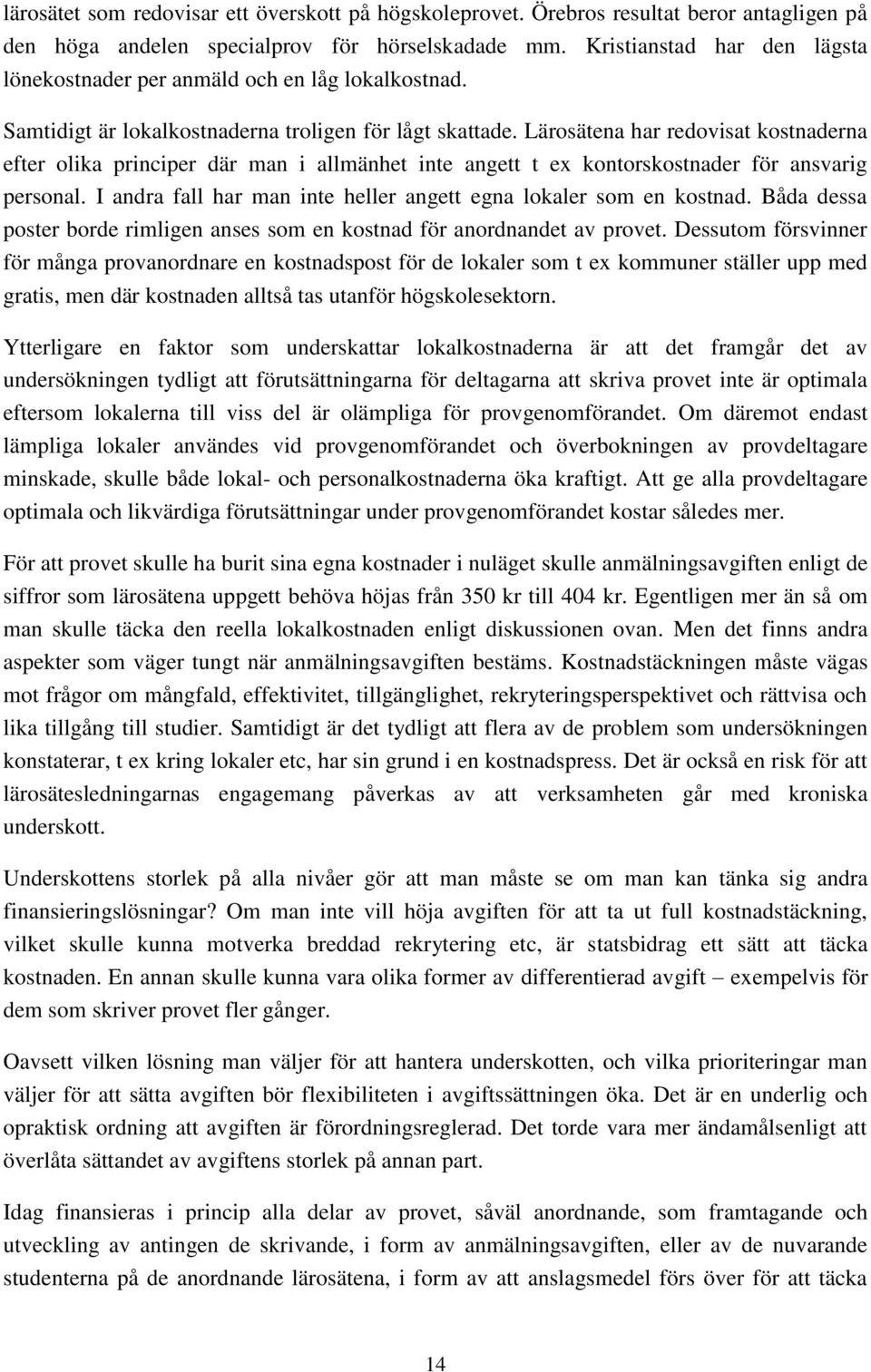 Lärosätena har redovisat kostnaderna efter olika principer där man i allmänhet inte angett t ex kontorskostnader för ansvarig personal.