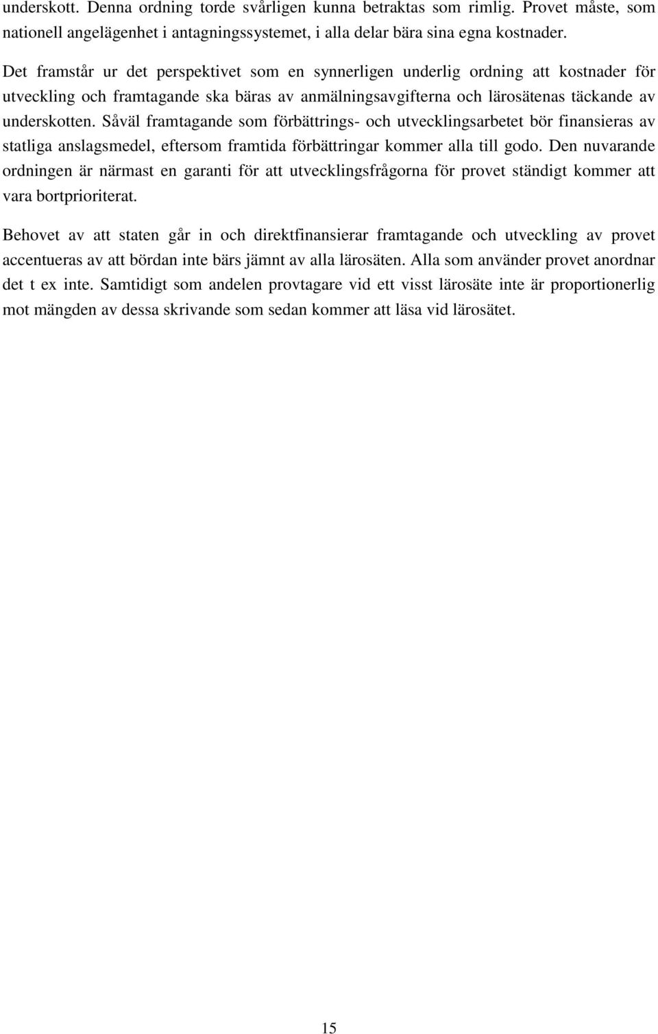 Såväl framtagande som förbättrings- och utvecklingsarbetet bör finansieras av statliga anslagsmedel, eftersom framtida förbättringar kommer alla till godo.