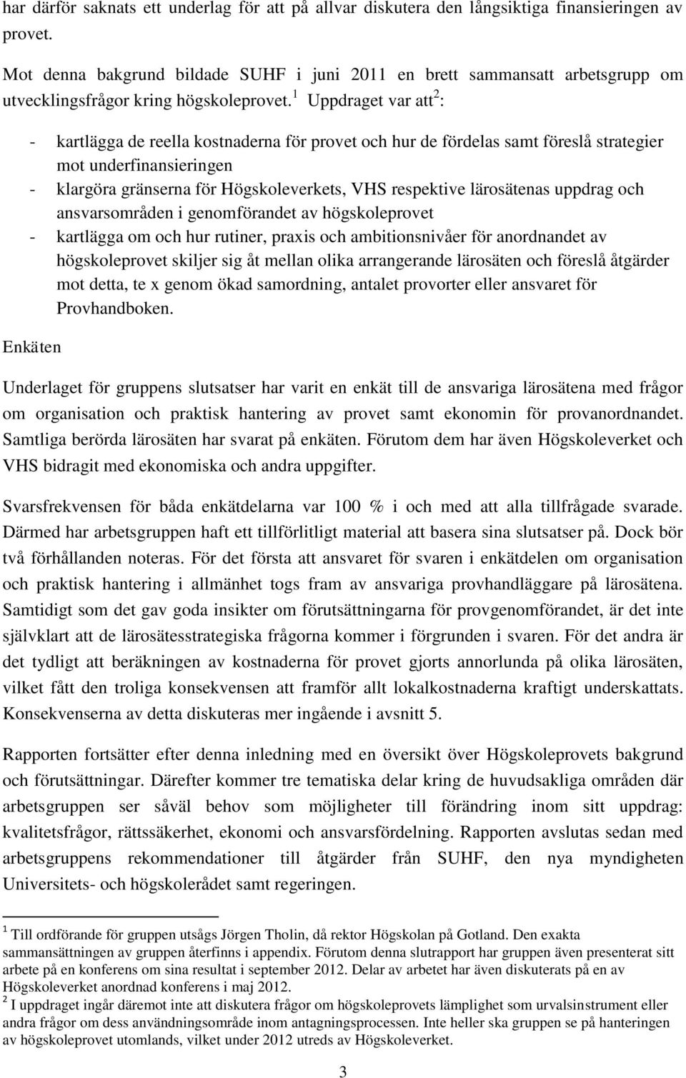 1 Uppdraget var att 2 : - kartlägga de reella kostnaderna för provet och hur de fördelas samt föreslå strategier mot underfinansieringen - klargöra gränserna för Högskoleverkets, VHS respektive