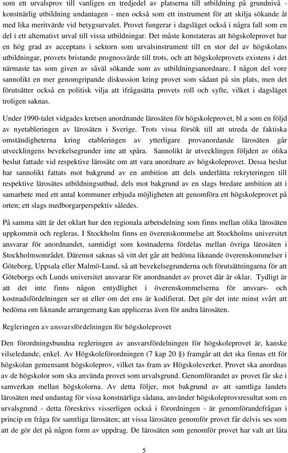 Det måste konstateras att högskoleprovet har en hög grad av acceptans i sektorn som urvalsinstrument till en stor del av högskolans utbildningar, provets bristande prognosvärde till trots, och att