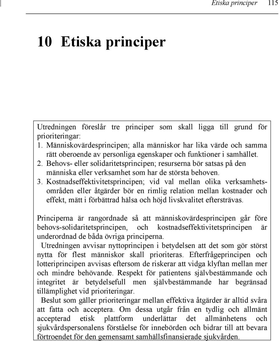 Behovs- eller solidaritetsprincipen; resurserna bör satsas på den människa eller verksamhet som har de största behoven. 3.