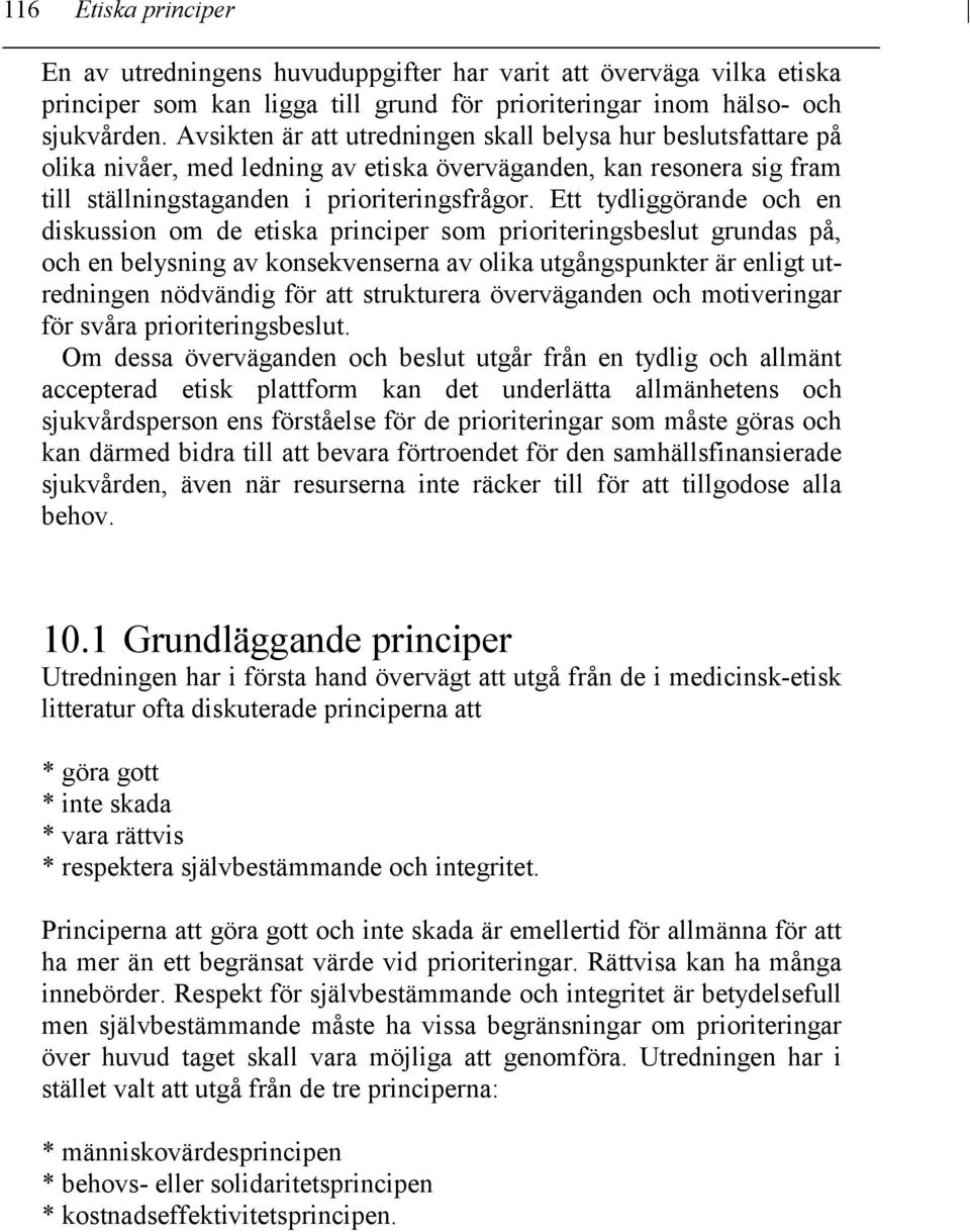 Ett tydliggörande och en diskussion om de etiska principer som prioriteringsbeslut grundas på, och en belysning av konsekvenserna av olika utgångspunkter är enligt utredningen nödvändig för att