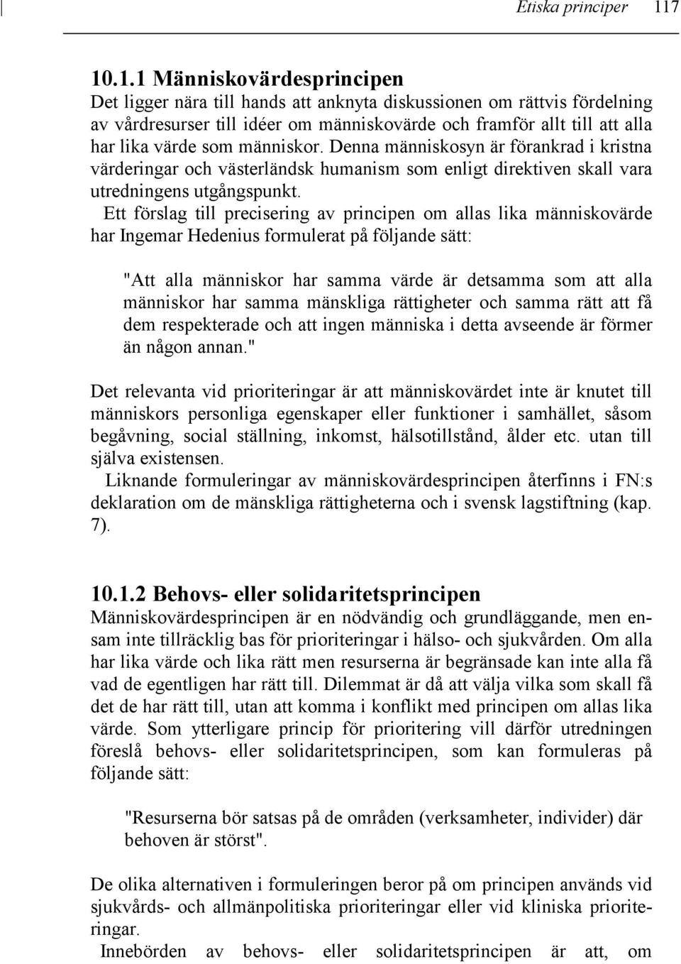 som människor. Denna människosyn är förankrad i kristna värderingar och västerländsk humanism som enligt direktiven skall vara utredningens utgångspunkt.