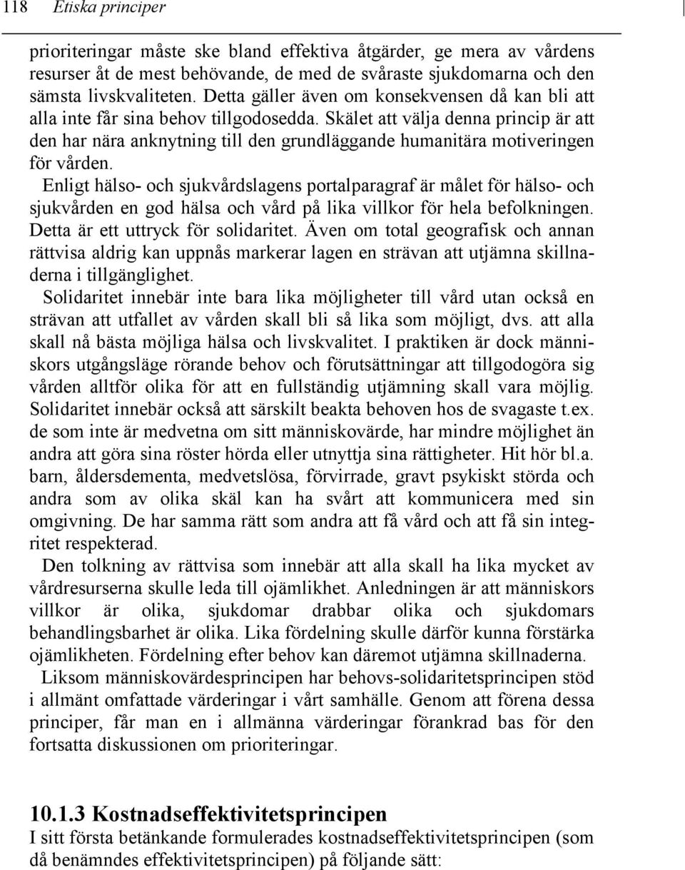 Skälet att välja denna princip är att den har nära anknytning till den grundläggande humanitära motiveringen för vården.