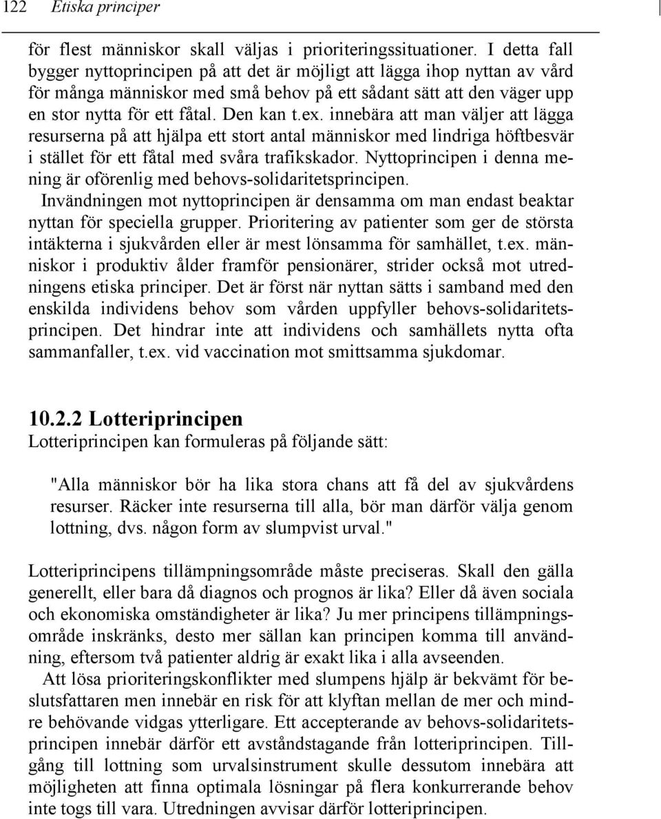 innebära att man väljer att lägga resurserna på att hjälpa ett stort antal människor med lindriga höftbesvär i stället för ett fåtal med svåra trafikskador.