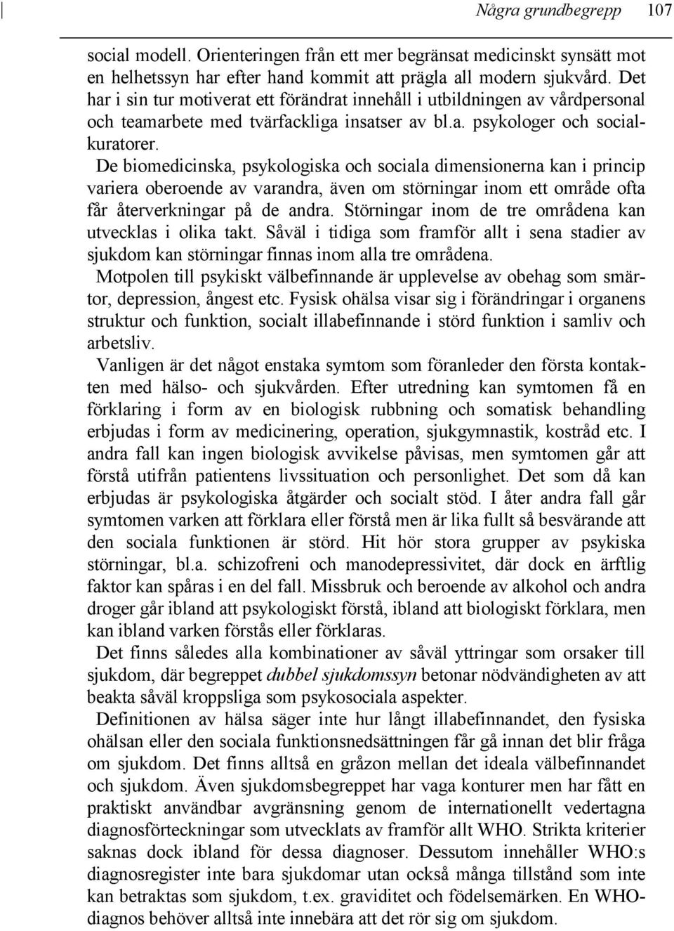 De biomedicinska, psykologiska och sociala dimensionerna kan i princip variera oberoende av varandra, även om störningar inom ett område ofta får återverkningar på de andra.