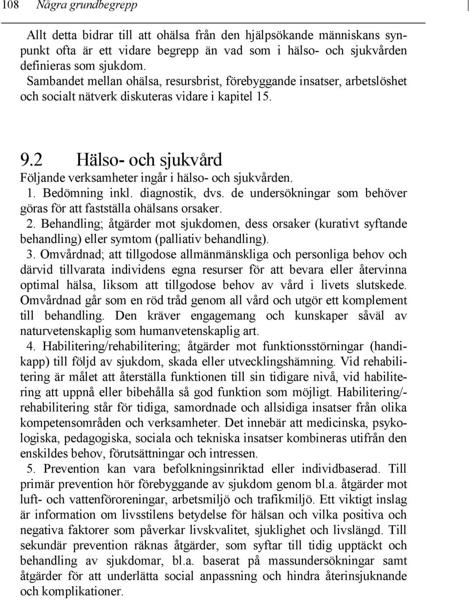 2 Hälso- och sjukvård Följande verksamheter ingår i hälso- och sjukvården. 1. Bedömning inkl. diagnostik, dvs. de undersökningar som behöver göras för att fastställa ohälsans orsaker. 2.