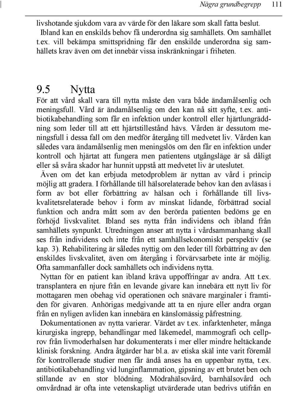 5 Nytta För att vård skall vara till nytta måste den vara både ändamålsenlig och meningsfull. Vård är ändamålsenlig om den kan nå sitt syfte, t.ex.