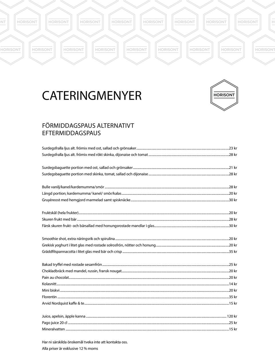 ..28 kr Längd portion; kardemumma/ kanel/ smör/kalas...20 kr Gruyèreost med hemgjord marmelad samt spisknäcke...30 kr Fruktskål (hela frukter)...20 kr Skuren frukt med bär.