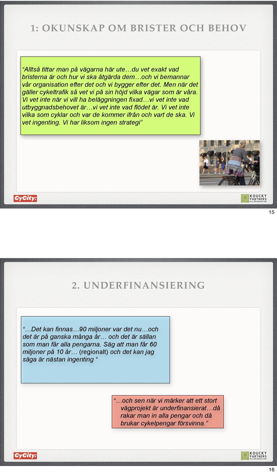 Vi vet inte vilka som cyklar och var de kommer ifrån och vart de ska. Vi vet ingenting. Vi har liksom ingen strategi 15 2. UNDERFINANSIERING!Det kan finnas!90 miljoner var det nu!