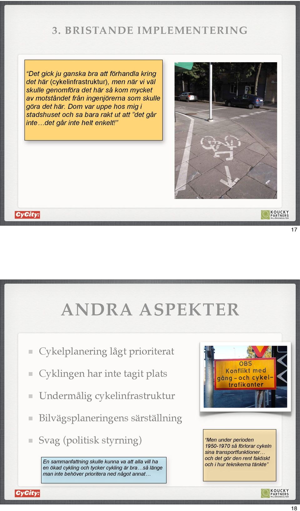 17 ANDRA ASPEKTER Cykelplanering lågt prioriterat Cyklingen har inte tagit plats Undermålig cykelinfrastruktur Bilvägsplaneringens särställning Svag (politisk styrning) En sammanfattning