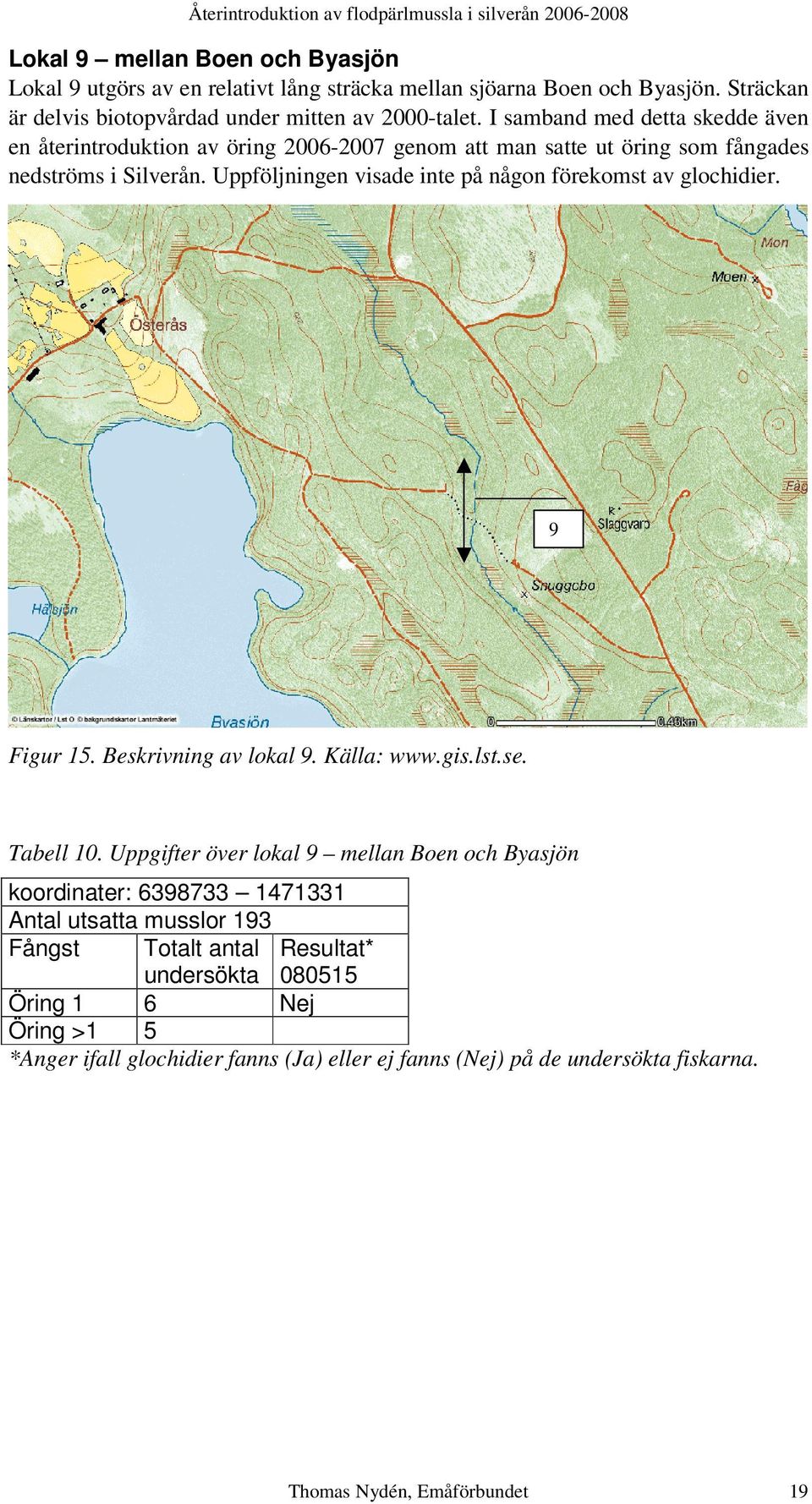 Uppföljningen visade inte på någon förekomst av glochidier. 9 Figur 15. Beskrivning av lokal 9. Källa: www.gis.lst.se. Tabell 10.