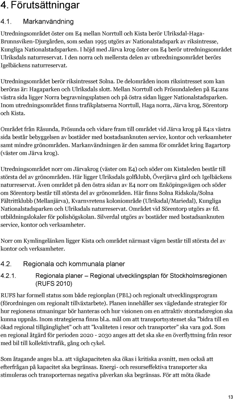 Nationalstadsparken. I höjd med Järva krog öster om E4 berör utredningsområdet Ulriksdals naturreservat. I den norra och mellersta delen av utbredningsområdet berörs Igelbäckens naturreservat.