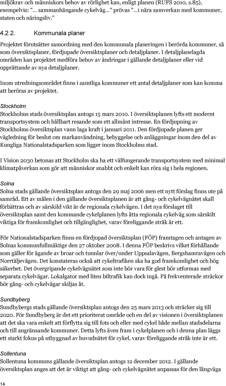 2. Kommunala planer Projektet förutsätter samordning med den kommunala planeringen i berörda kommuner, så som översiktsplaner, fördjupade översiktsplaner och detaljplaner.