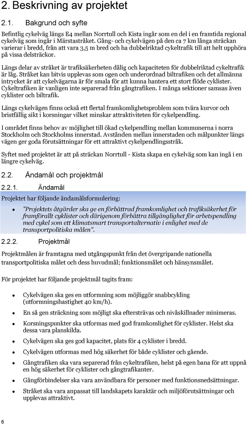 Längs delar av stråket är trafiksäkerheten dålig och kapaciteten för dubbelriktad cykeltrafik är låg.