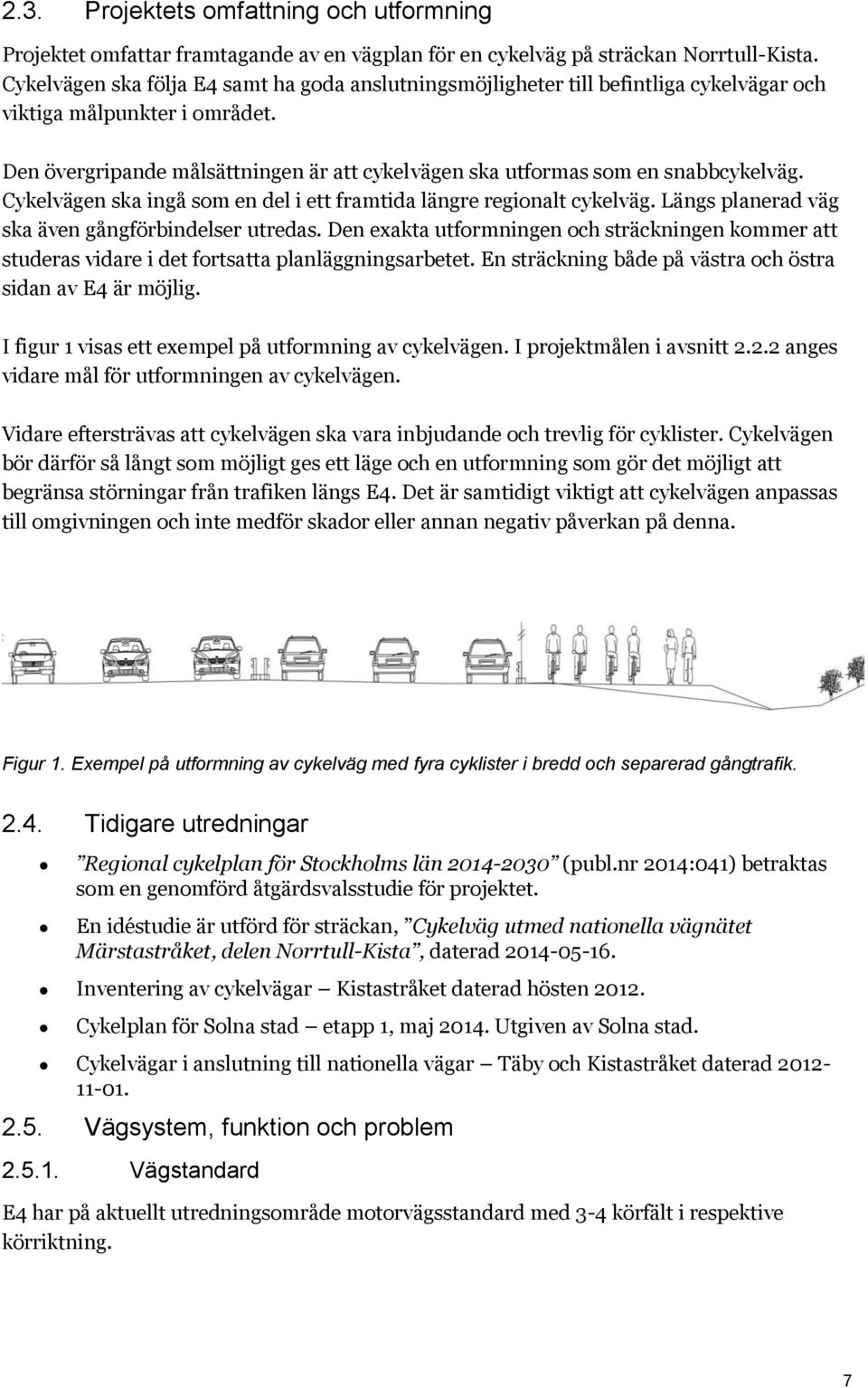 Den övergripande målsättningen är att cykelvägen ska utformas som en snabbcykelväg. Cykelvägen ska ingå som en del i ett framtida längre regionalt cykelväg.