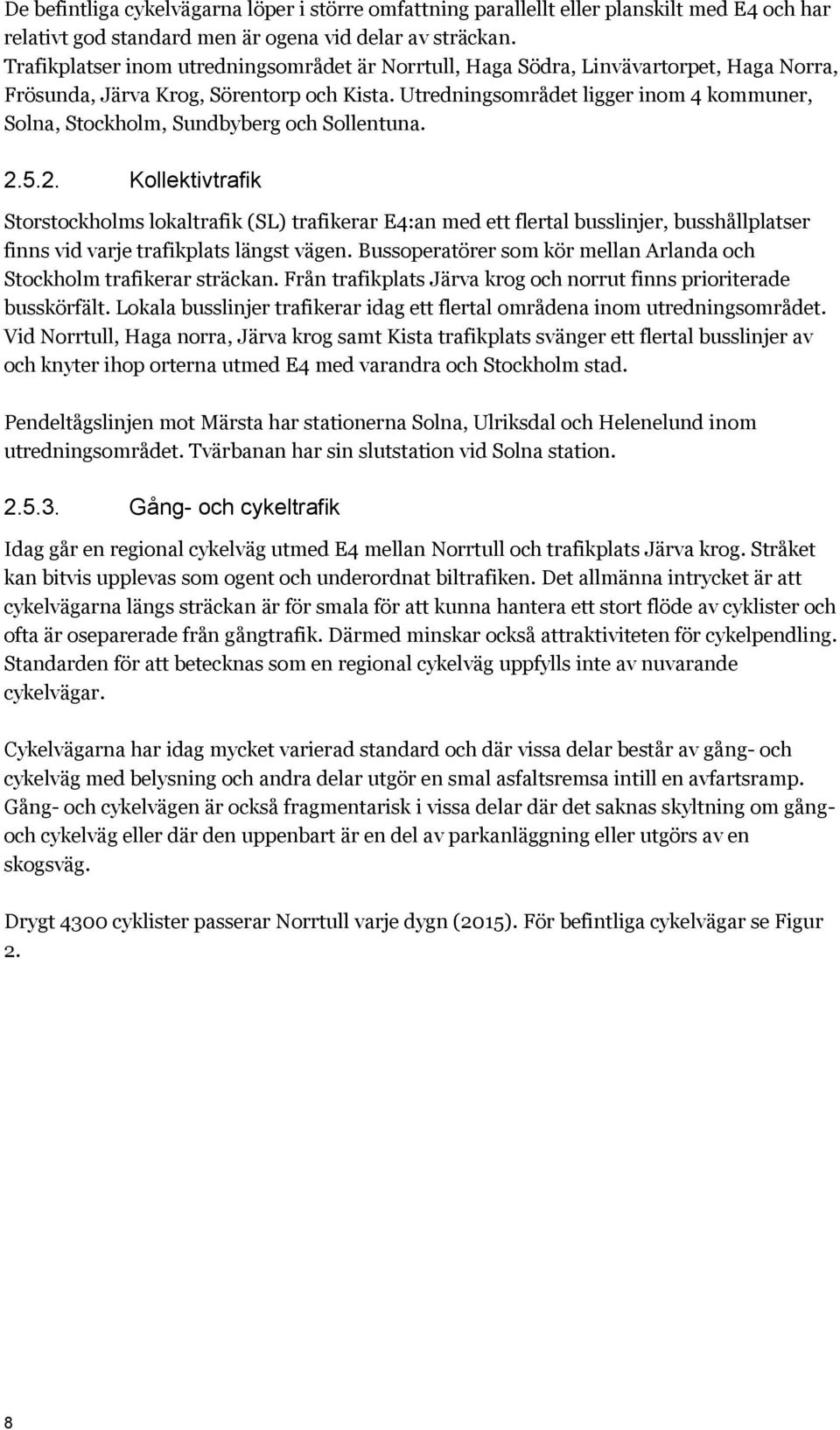 Utredningsområdet ligger inom 4 kommuner, Solna, Stockholm, Sundbyberg och Sollentuna. 2.
