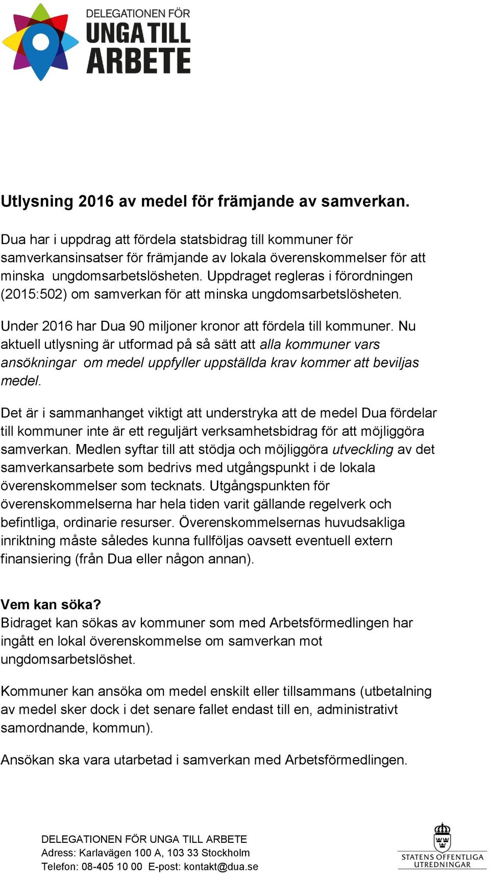 Uppdraget regleras i förordningen (2015:502) om samverkan för att minska ungdomsarbetslösheten. Under 2016 har Dua 90 miljoner kronor att fördela till kommuner.