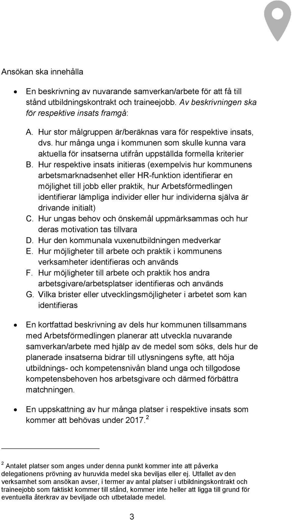 Hur respektive insats initieras (exempelvis hur kommunens arbetsmarknadsenhet eller HR-funktion identifierar en möjlighet till jobb eller praktik, hur Arbetsförmedlingen identifierar lämpliga