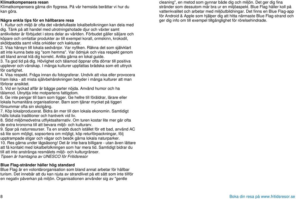 Förbudet gäller säljare och köpare och omfattar produkter av till exempel korall, ormskinn, krokodil, sköldpadda samt vilda orkidéer och kaktusar. 2. Visa hänsyn till lokala sedvänjor. Var nyfiken.