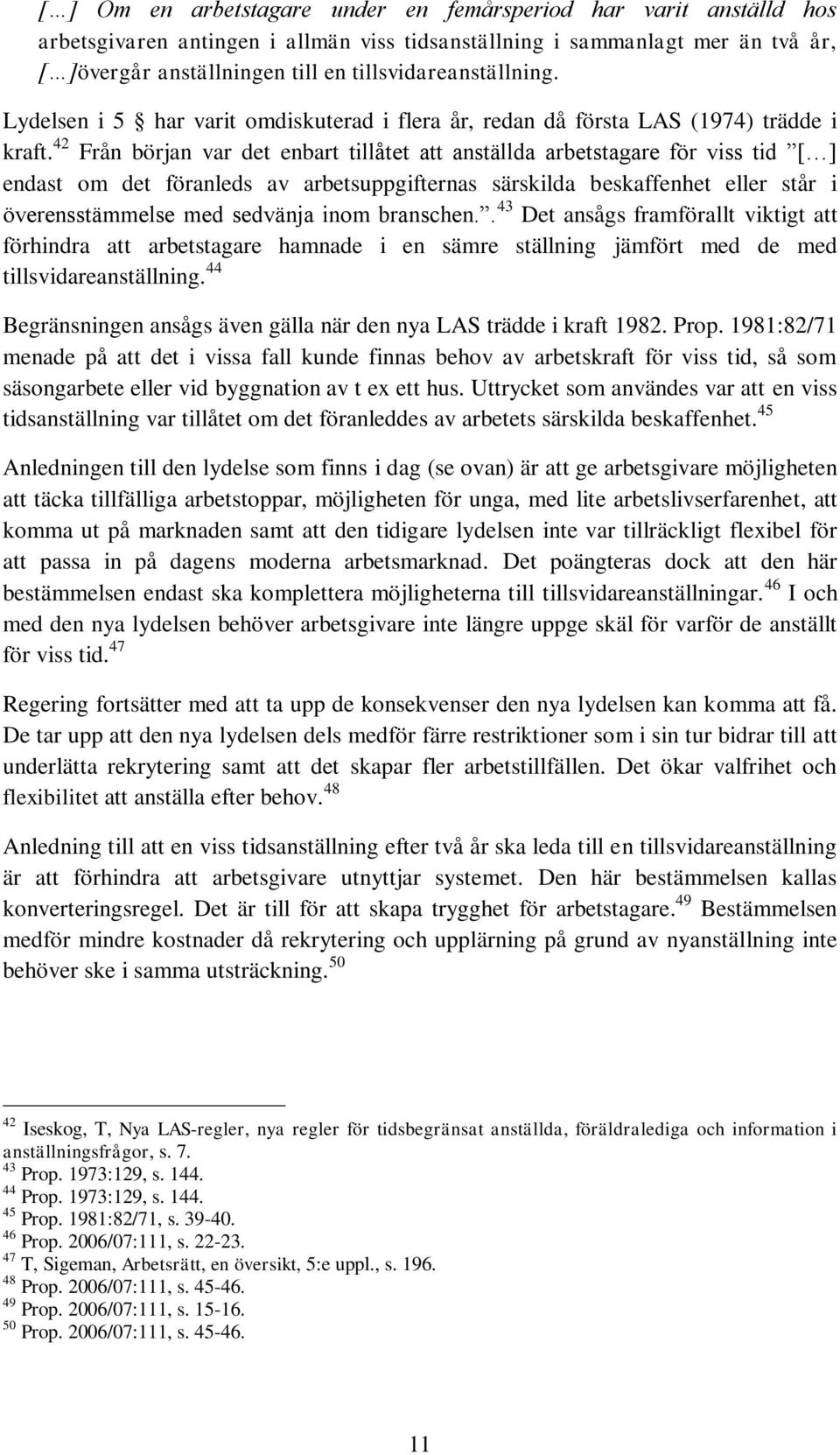 42 Från början var det enbart tillåtet att anställda arbetstagare för viss tid [ ] endast om det föranleds av arbetsuppgifternas särskilda beskaffenhet eller står i överensstämmelse med sedvänja inom