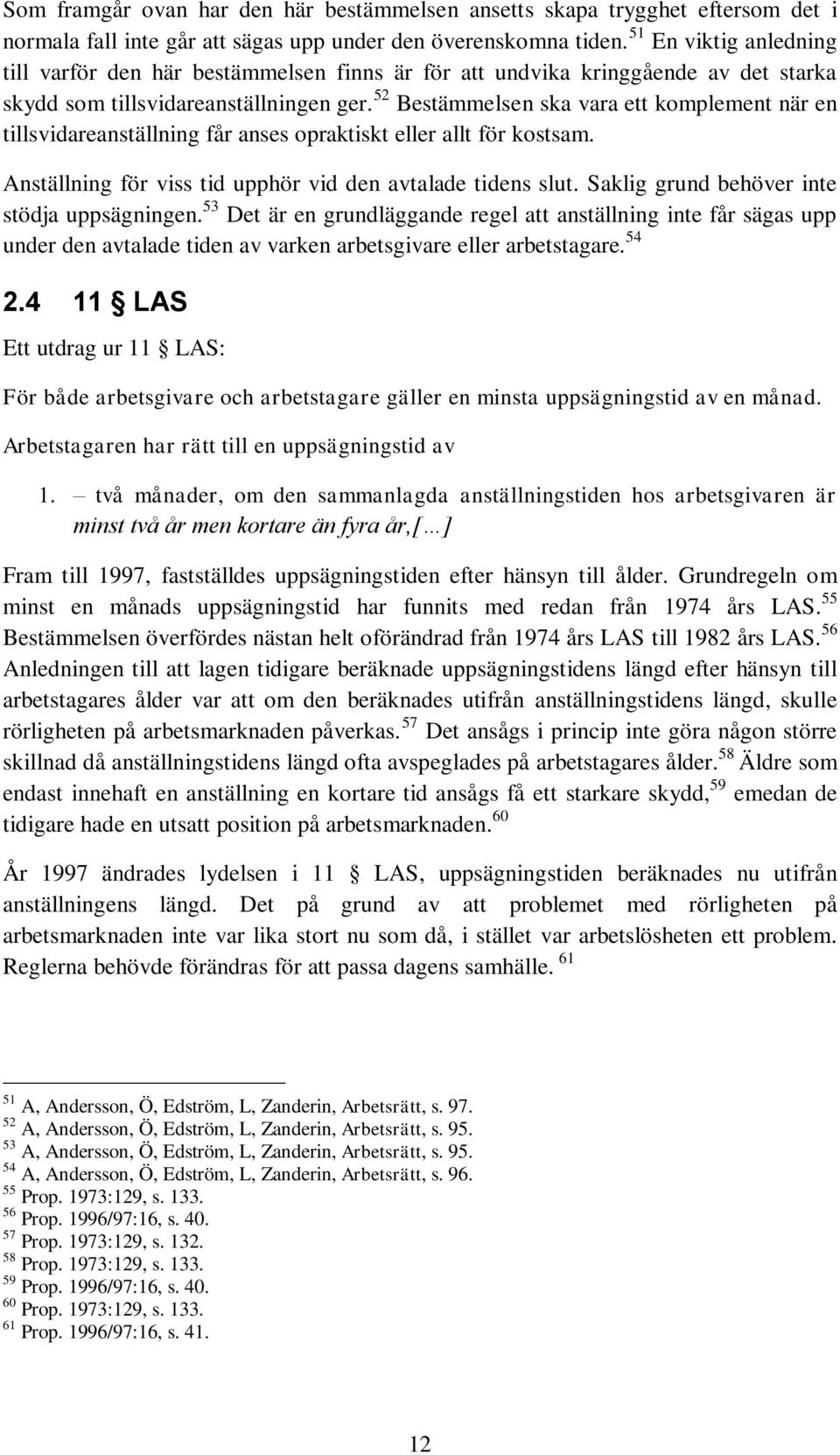 52 Bestämmelsen ska vara ett komplement när en tillsvidareanställning får anses opraktiskt eller allt för kostsam. Anställning för viss tid upphör vid den avtalade tidens slut.