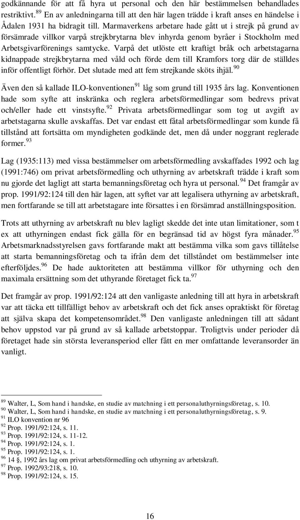 Varpå det utlöste ett kraftigt bråk och arbetstagarna kidnappade strejkbrytarna med våld och förde dem till Kramfors torg där de ställdes inför offentligt förhör.