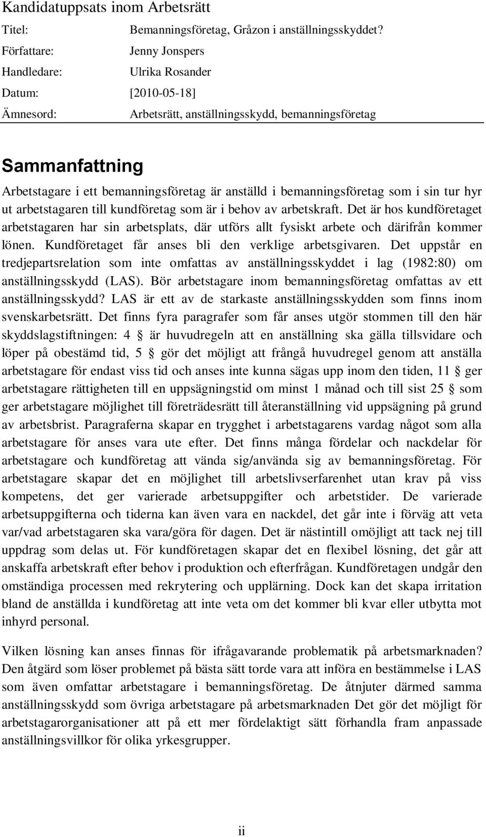 bemanningsföretag som i sin tur hyr ut arbetstagaren till kundföretag som är i behov av arbetskraft.