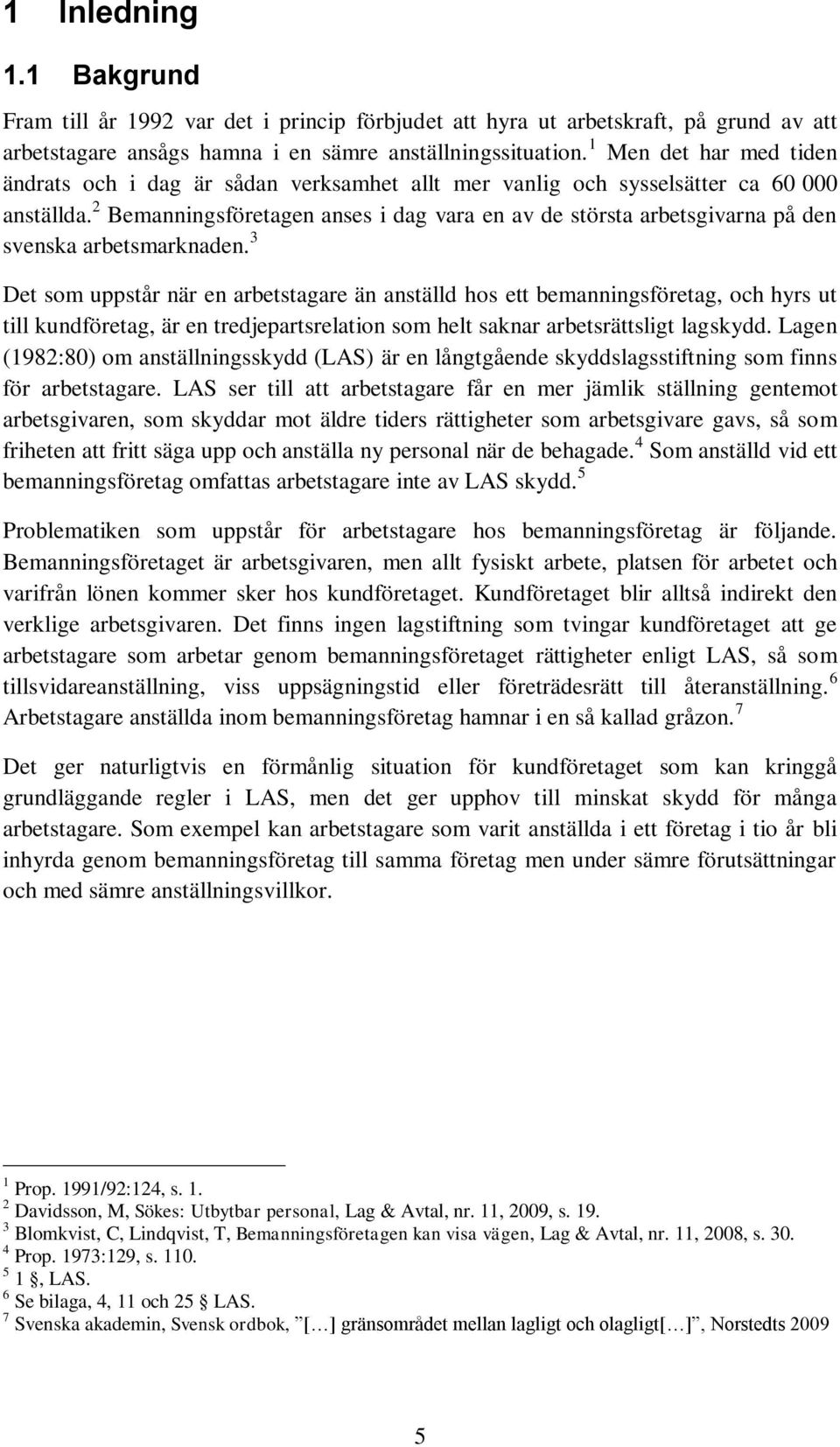 2 Bemanningsföretagen anses i dag vara en av de största arbetsgivarna på den svenska arbetsmarknaden.