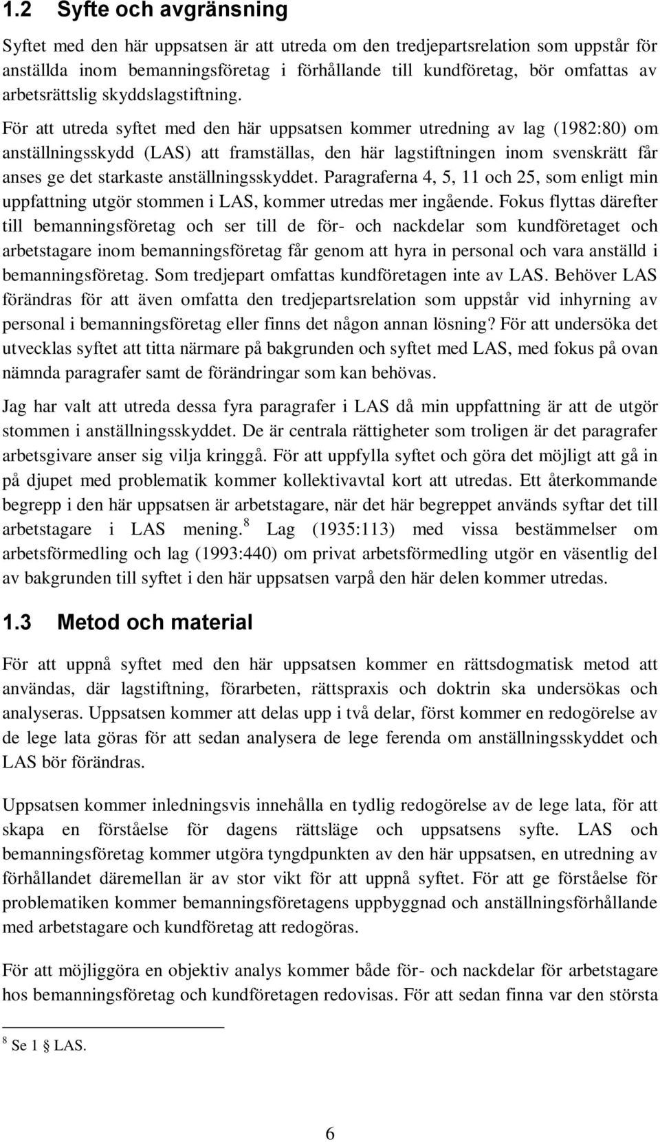 För att utreda syftet med den här uppsatsen kommer utredning av lag (1982:80) om anställningsskydd (LAS) att framställas, den här lagstiftningen inom svenskrätt får anses ge det starkaste