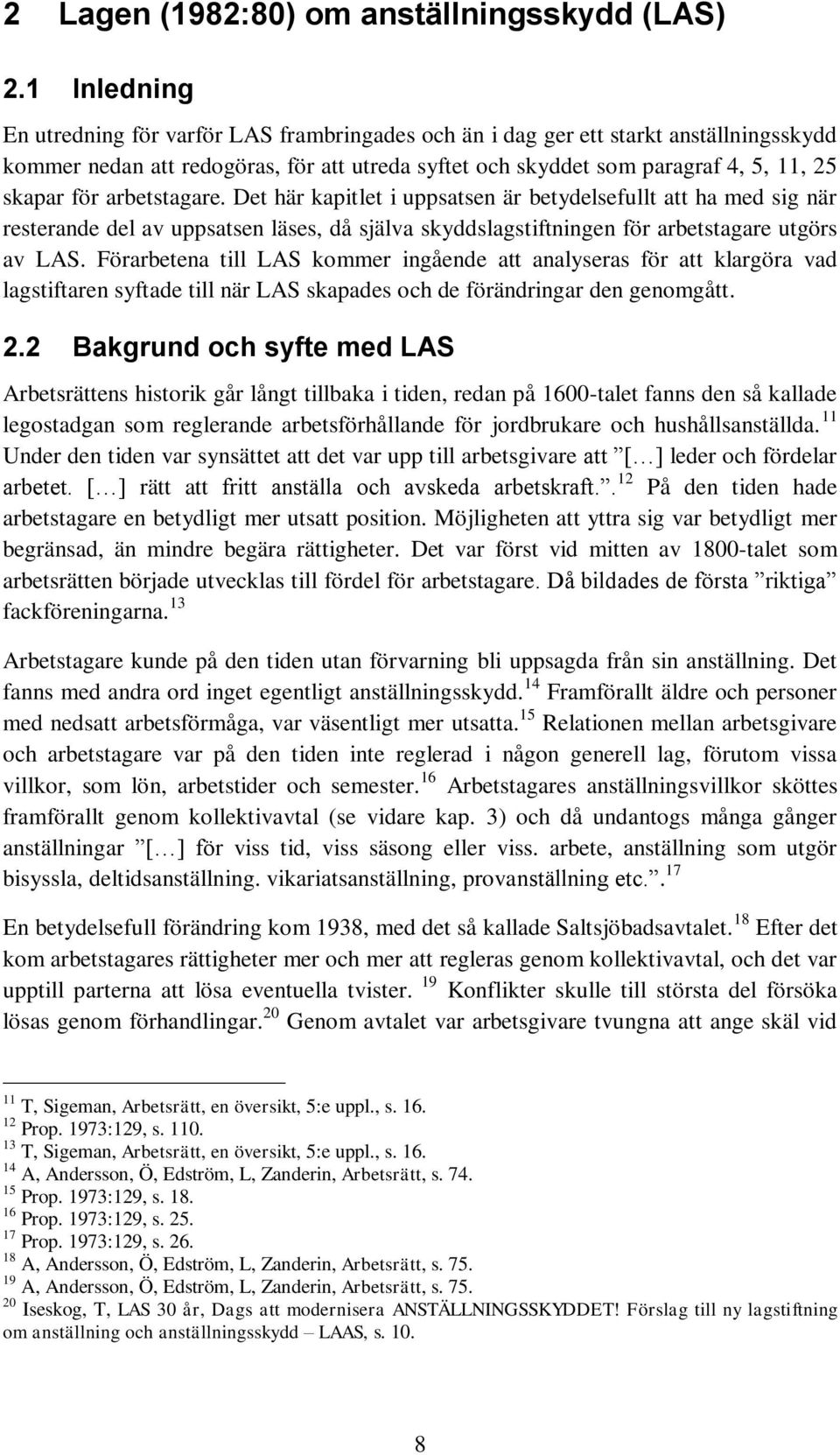 arbetstagare. Det här kapitlet i uppsatsen är betydelsefullt att ha med sig när resterande del av uppsatsen läses, då själva skyddslagstiftningen för arbetstagare utgörs av LAS.