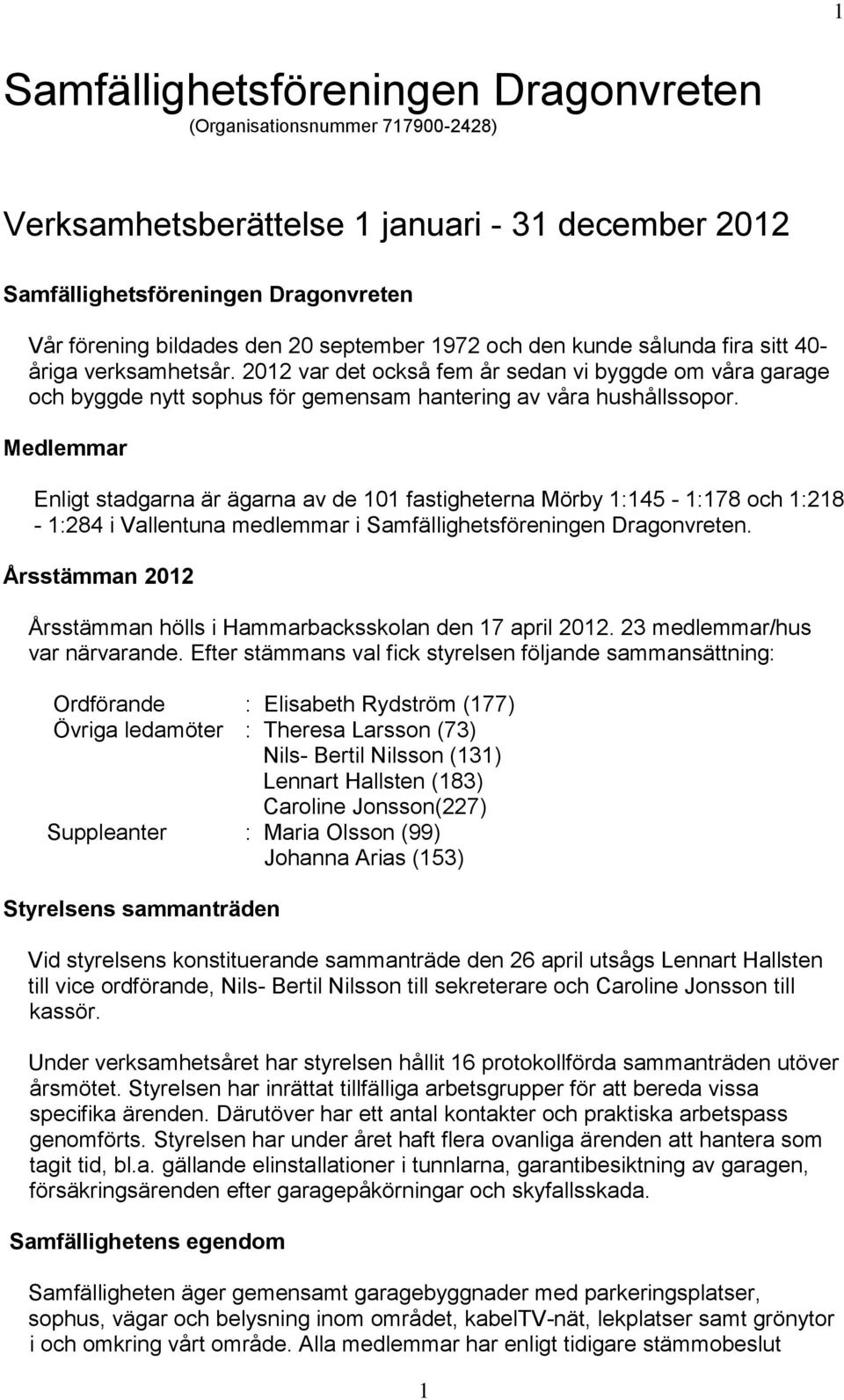 Medlemmar Enligt stadgarna är ägarna av de 101 fastigheterna Mörby 1:145-1:178 och 1:218-1:284 i Vallentuna medlemmar i Samfällighetsföreningen Dragonvreten.