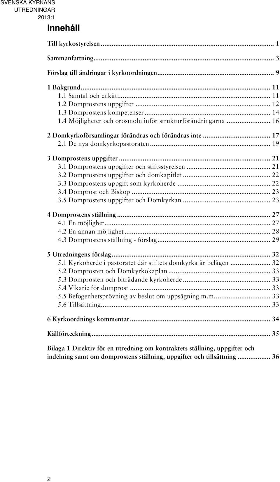 .. 19 3 Domprostens uppgifter... 21 3.1 Domprostens uppgifter och stiftsstyrelsen... 21 3.2 Domprostens uppgifter och domkapitlet... 22 3.3 Domprostens uppgift som kyrkoherde... 22 3.4 Domprost och Biskop.