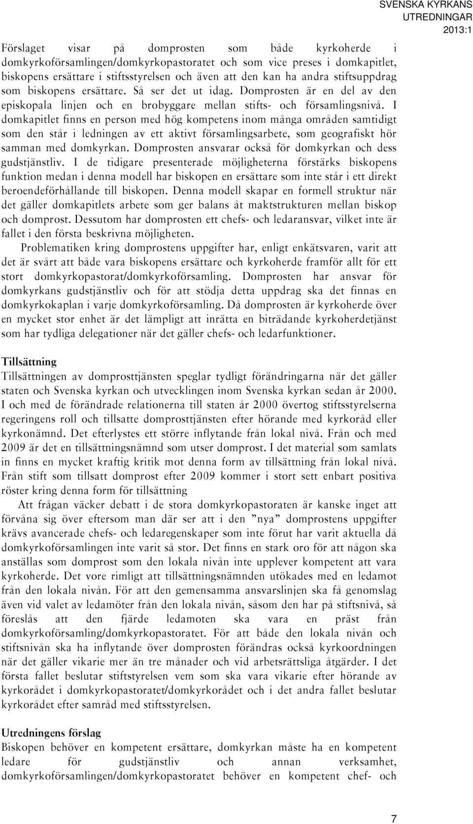 I domkapitlet finns en person med hög kompetens inom många områden samtidigt som den står i ledningen av ett aktivt församlingsarbete, som geografiskt hör samman med domkyrkan.