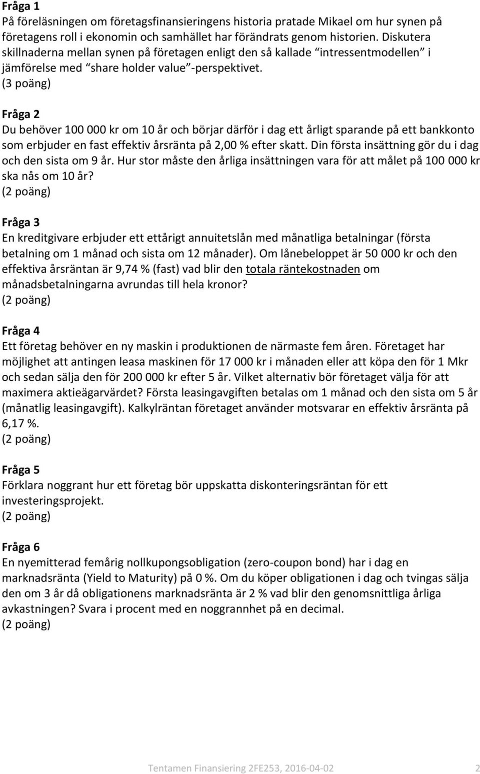 Fråga 2 Du behöver 100 000 kr om 10 år och börjar därför i dag ett årligt sparande på ett bankkonto som erbjuder en fast effektiv årsränta på 2,00 % efter skatt.