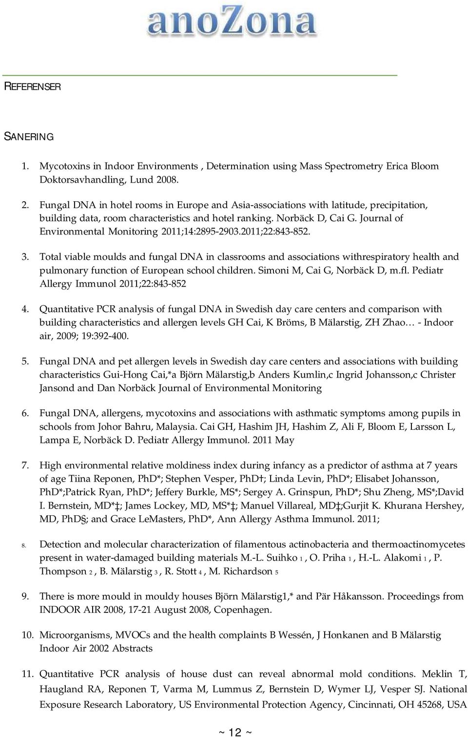 Jurnal f Envirnmental Mnitring 2011;14:2895-2903.2011;22:843-852. 3. Ttal viable mulds and fungal DNA in classrms and assciatins withrespiratry health and pulmnary functin f Eurpean schl children.