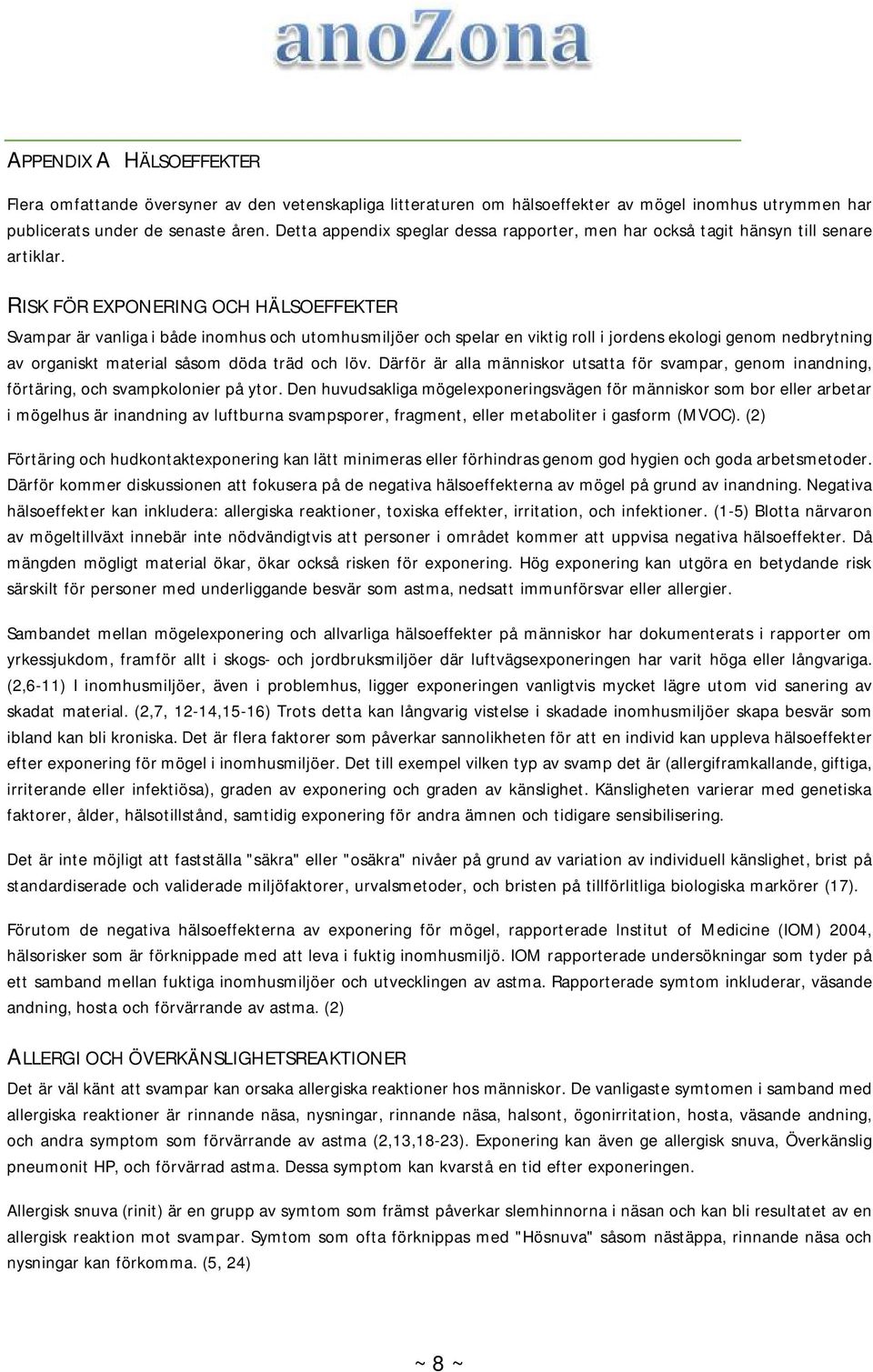 RISK FÖR EXPONERING OCH HÄLSOEFFEKTER Svampar är vanliga i både inmhus ch utmhusmiljöer ch spelar en viktig rll i jrdens eklgi genm nedbrytning av rganiskt material såsm döda träd ch löv.