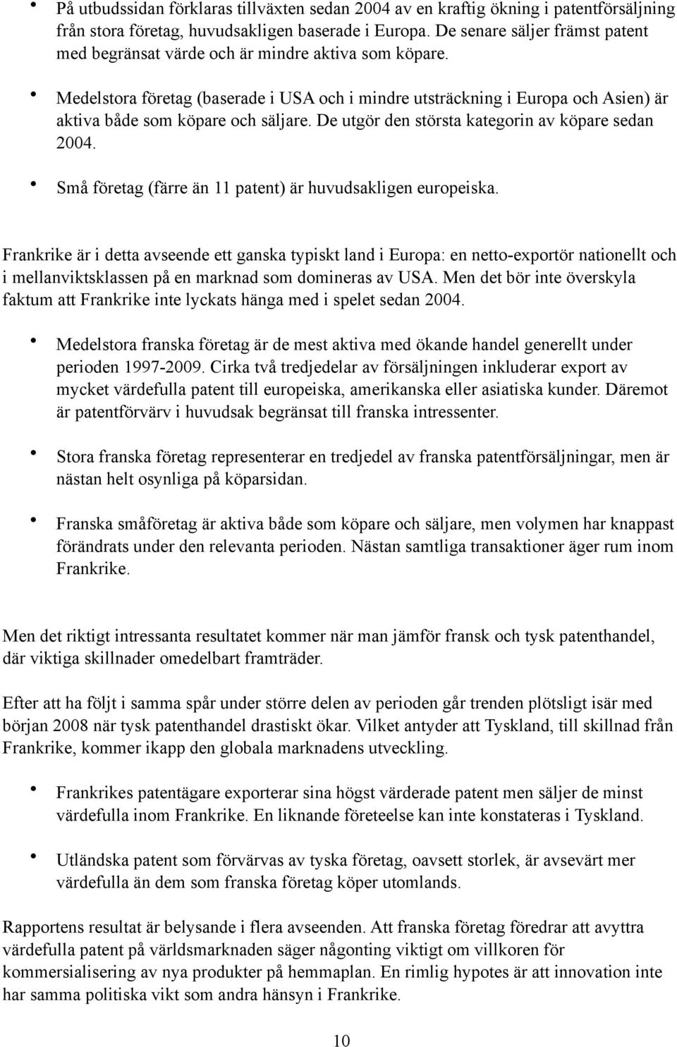 Medelstora företag (baserade i USA och i mindre utsträckning i Europa och Asien) är aktiva både som köpare och säljare. De utgör den största kategorin av köpare sedan 2004.