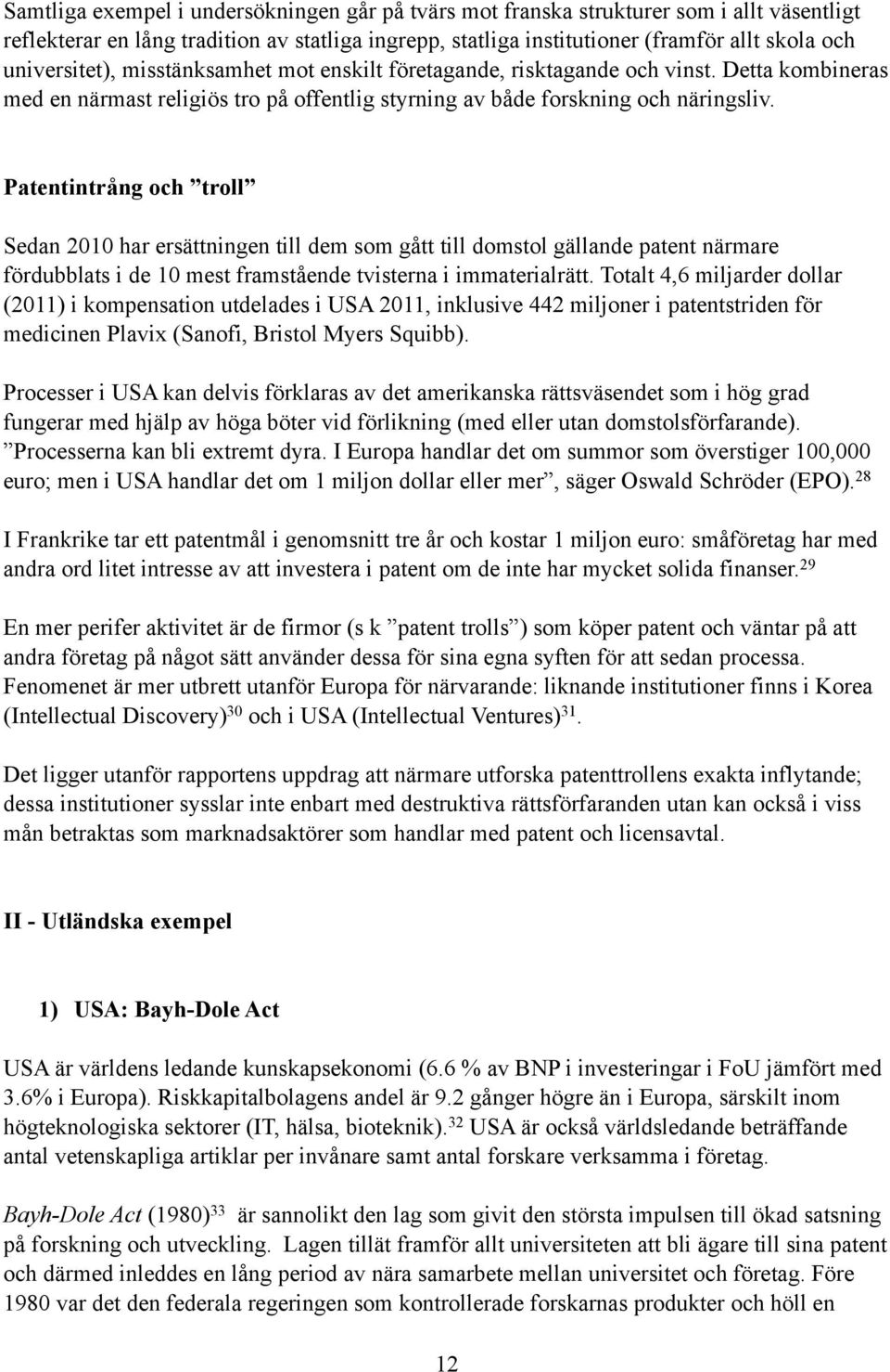 Patentintrång och troll Sedan 2010 har ersättningen till dem som gått till domstol gällande patent närmare fördubblats i de 10 mest framstående tvisterna i immaterialrätt.