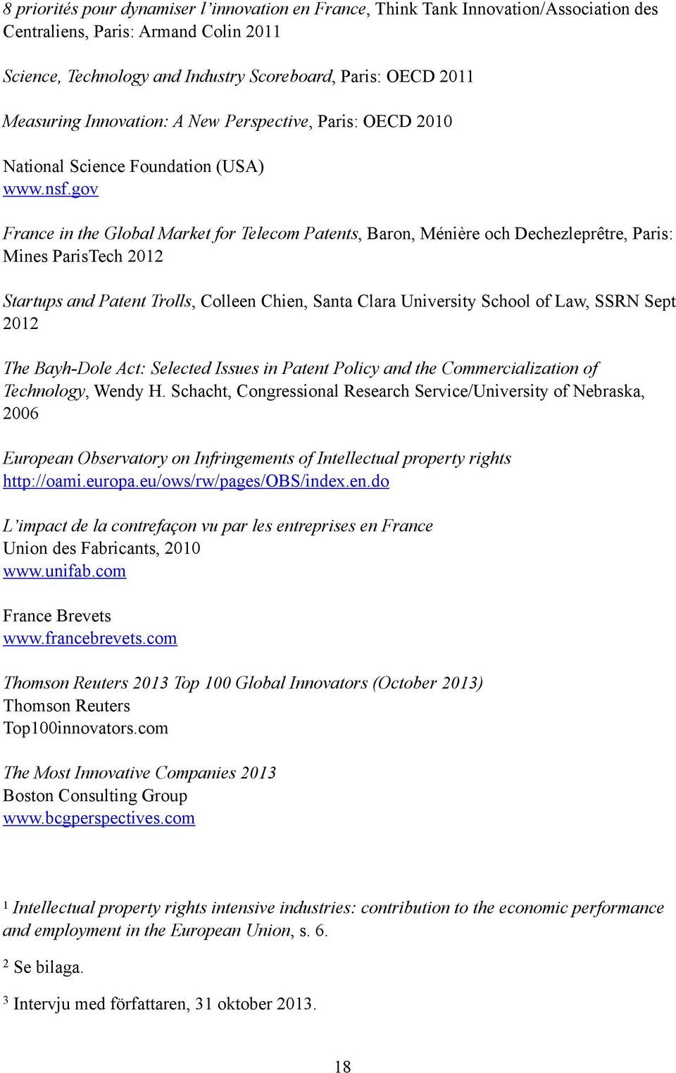 gov Science, Technology and Industry Scoreboard, Paris: OECD 2011 France in the Global Market for Telecom Patents, Baron, Ménière och Dechezleprêtre, Paris: Mines ParisTech 2012 Startups and Patent